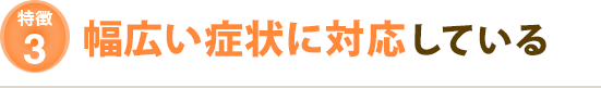 幅広い症状に対応している